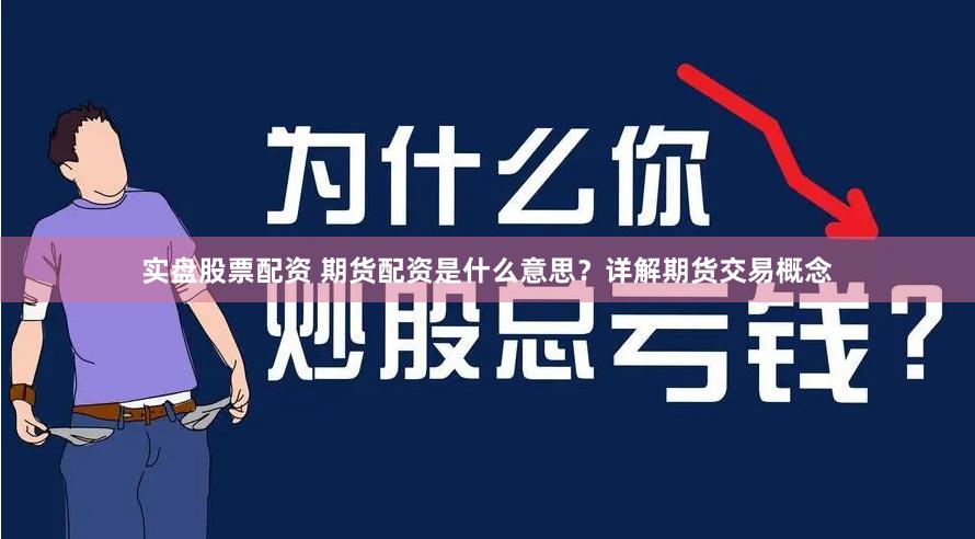 实盘股票配资 期货配资是什么意思？详解期货交易概念