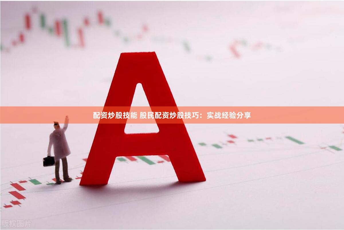 配资炒股技能 股民配资炒股技巧：实战经验分享