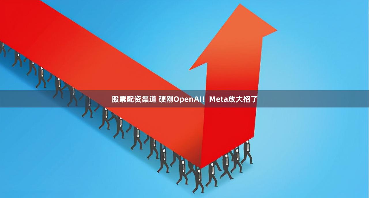 股票配资渠道 硬刚OpenAI！Meta放大招了