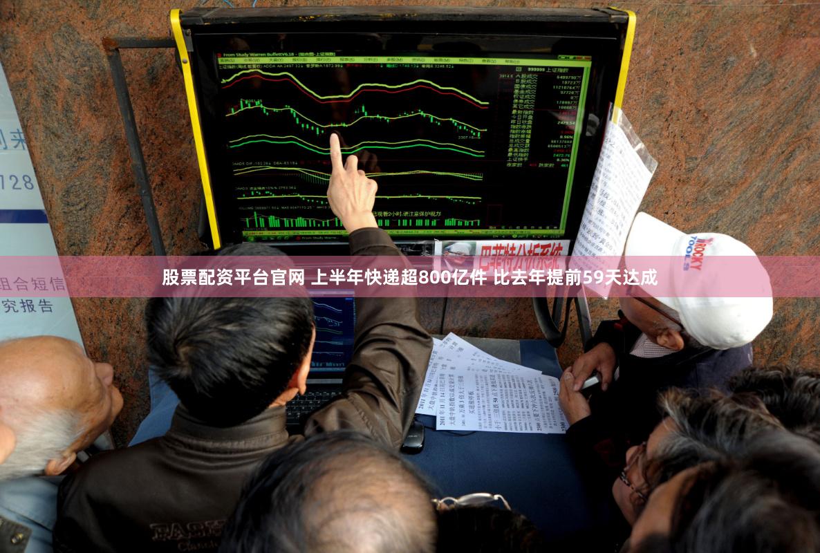 股票配资平台官网 上半年快递超800亿件 比去年提前59天达成