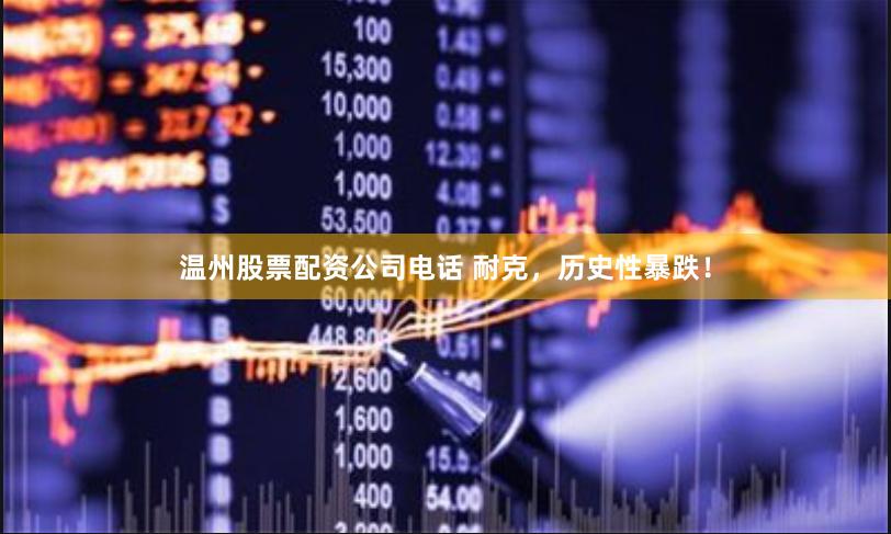 温州股票配资公司电话 耐克，历史性暴跌！