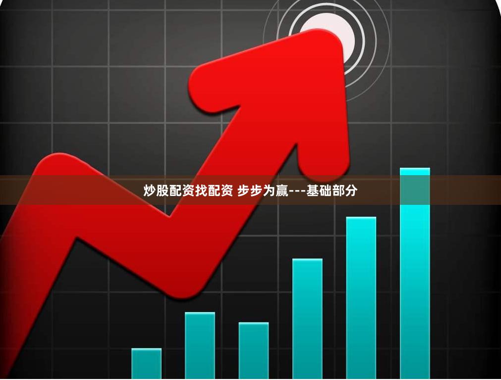 炒股配资找配资 步步为赢---基础部分