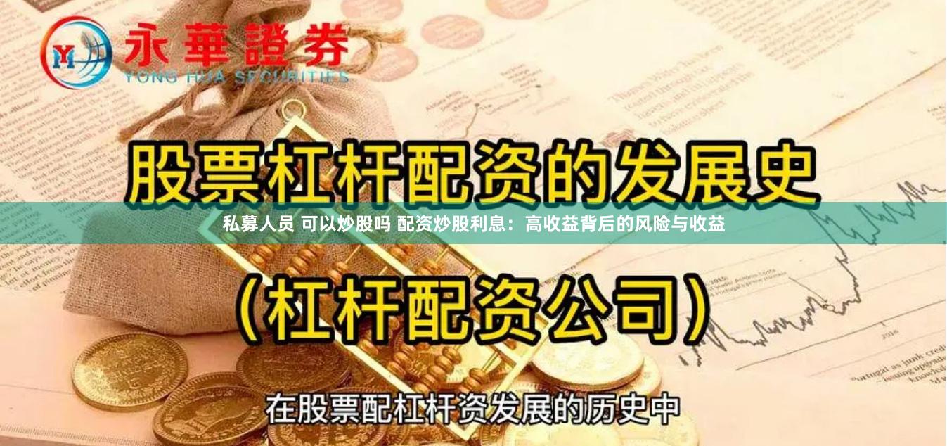 私募人员 可以炒股吗 配资炒股利息：高收益背后的风险与收益