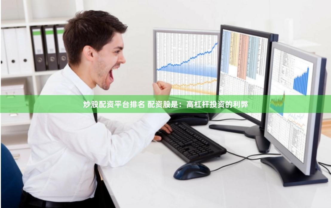 炒股配资平台排名 配资股是：高杠杆投资的利弊