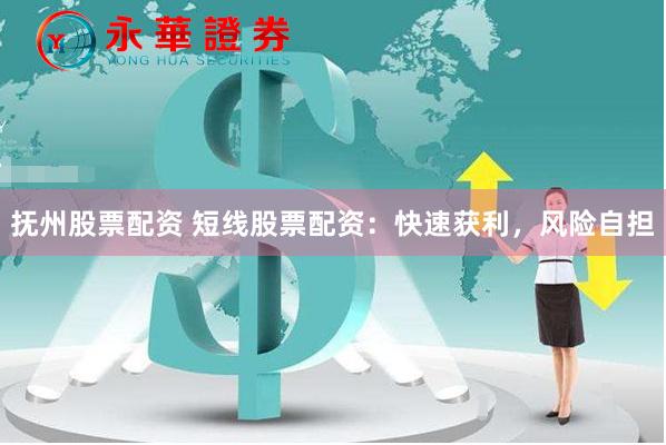 抚州股票配资 短线股票配资：快速获利，风险自担